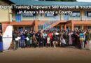 500 Women and Youth in Murang’a Receive Digital Skills Training
